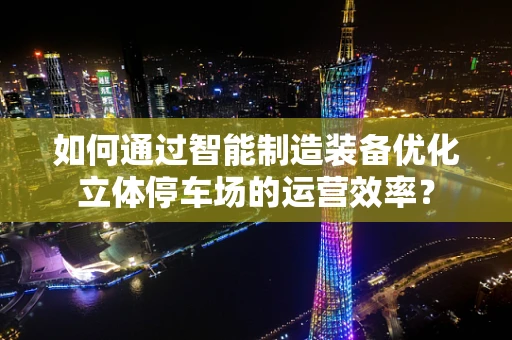 如何通过智能制造装备优化立体停车场的运营效率？