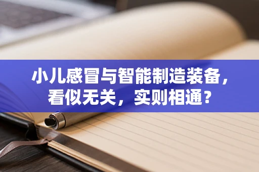 小儿感冒与智能制造装备，看似无关，实则相通？