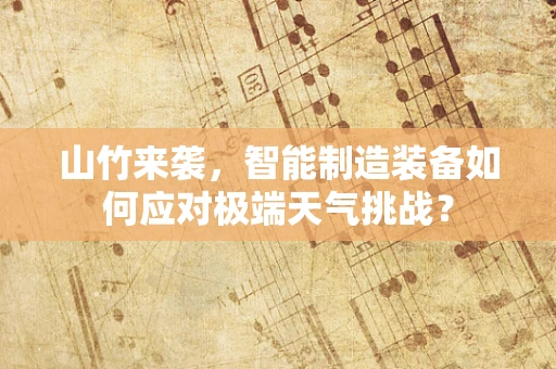 山竹来袭，智能制造装备如何应对极端天气挑战？