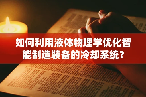 如何利用液体物理学优化智能制造装备的冷却系统？