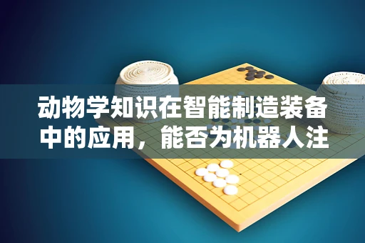 动物学知识在智能制造装备中的应用，能否为机器人注入‘动物本能’？