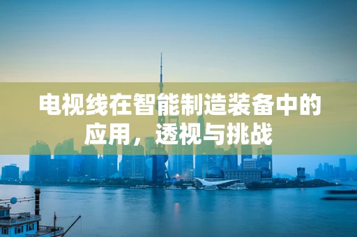 电视线在智能制造装备中的应用，透视与挑战