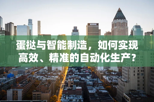 蛋挞与智能制造，如何实现高效、精准的自动化生产？
