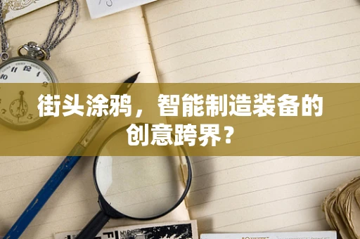 街头涂鸦，智能制造装备的创意跨界？