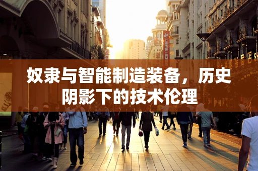 奴隶与智能制造装备，历史阴影下的技术伦理