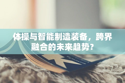 体操与智能制造装备，跨界融合的未来趋势？