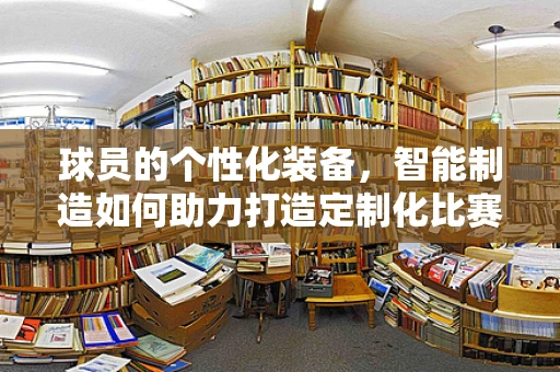 球员的个性化装备，智能制造如何助力打造定制化比赛装备？