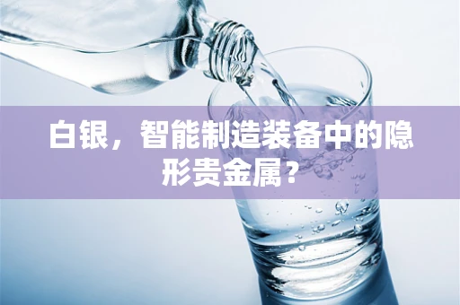 白银，智能制造装备中的隐形贵金属？