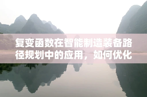 复变函数在智能制造装备路径规划中的应用，如何优化路径以提升效率？