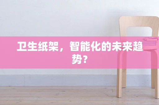 卫生纸架，智能化的未来趋势？