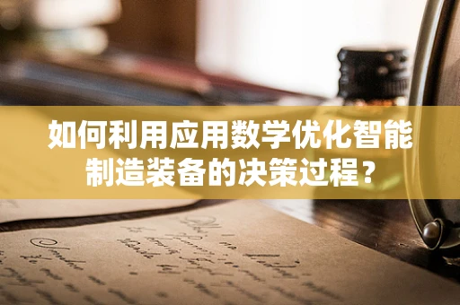 如何利用应用数学优化智能制造装备的决策过程？
