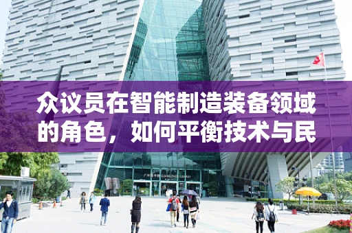 众议员在智能制造装备领域的角色，如何平衡技术与民主决策？