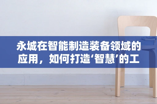 永城在智能制造装备领域的应用，如何打造‘智慧’的工业之城？