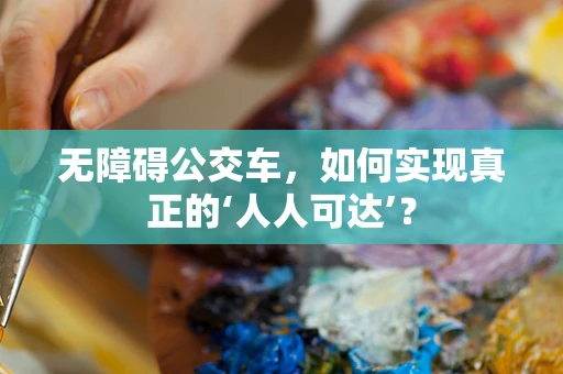 无障碍公交车，如何实现真正的‘人人可达’？