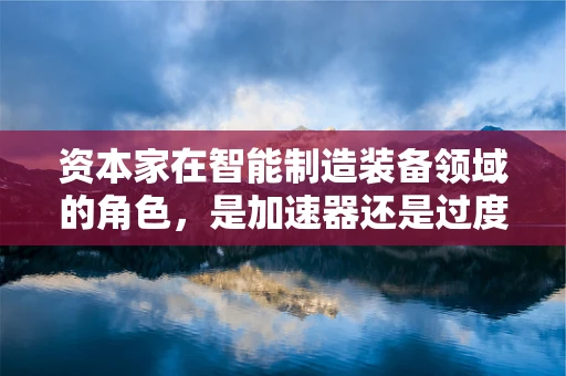 资本家在智能制造装备领域的角色，是加速器还是过度投机者？