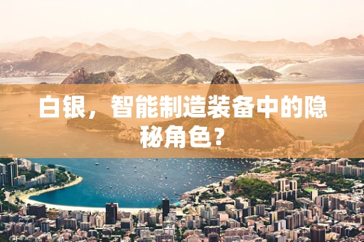 白银，智能制造装备中的隐秘角色？