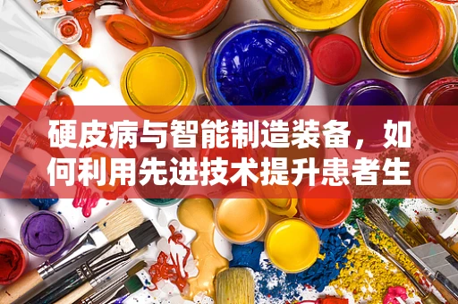 硬皮病与智能制造装备，如何利用先进技术提升患者生活质量？