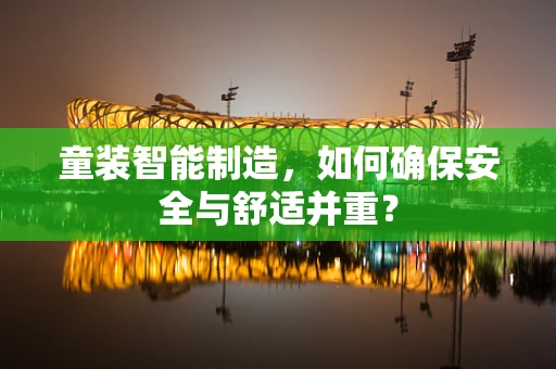 童装智能制造，如何确保安全与舒适并重？