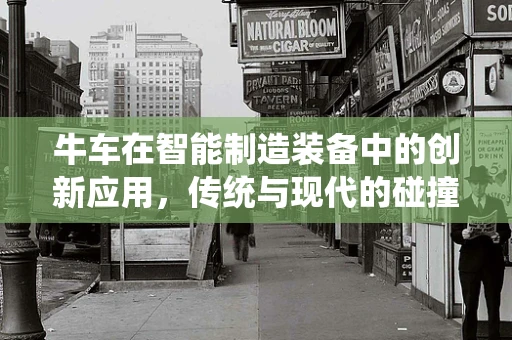 牛车在智能制造装备中的创新应用，传统与现代的碰撞与融合