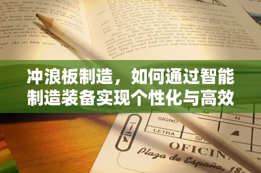 冲浪板制造，如何通过智能制造装备实现个性化与高效并进？