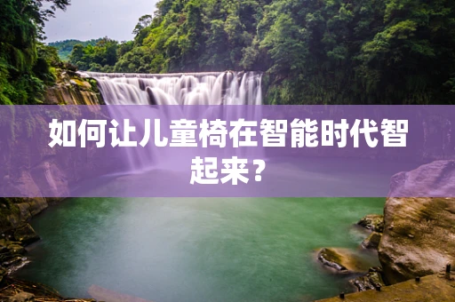 如何让儿童椅在智能时代智起来？