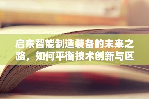 启东智能制造装备的未来之路，如何平衡技术创新与区域特色发展？