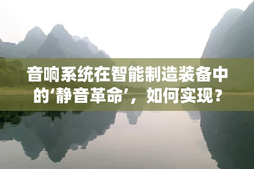 音响系统在智能制造装备中的‘静音革命’，如何实现？