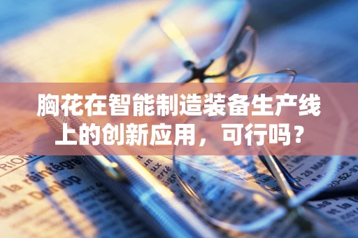 胸花在智能制造装备生产线上的创新应用，可行吗？