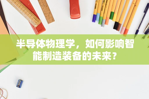 半导体物理学，如何影响智能制造装备的未来？