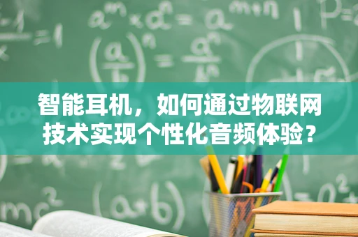 智能耳机，如何通过物联网技术实现个性化音频体验？