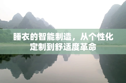 睡衣的智能制造，从个性化定制到舒适度革命