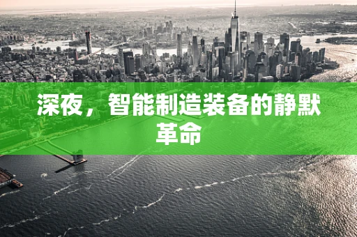 深夜，智能制造装备的静默革命