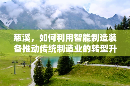 慈溪，如何利用智能制造装备推动传统制造业的转型升级？