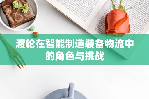 渡轮在智能制造装备物流中的角色与挑战