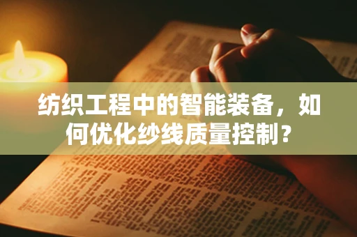 纺织工程中的智能装备，如何优化纱线质量控制？