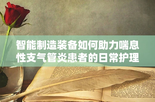 智能制造装备如何助力喘息性支气管炎患者的日常护理？