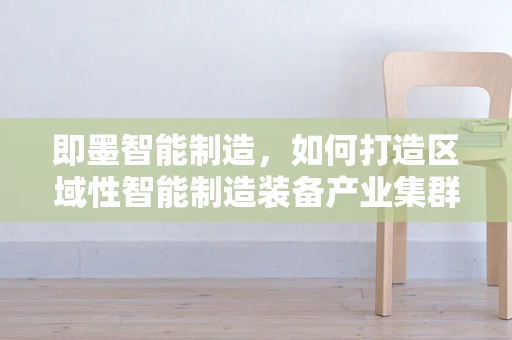 即墨智能制造，如何打造区域性智能制造装备产业集群？