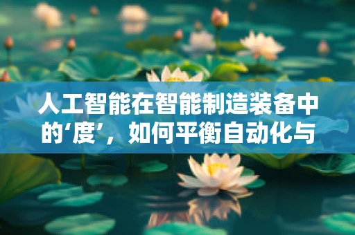 人工智能在智能制造装备中的‘度’，如何平衡自动化与个性化？