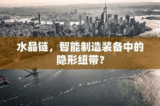 水晶链，智能制造装备中的隐形纽带？