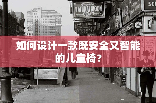 如何设计一款既安全又智能的儿童椅？