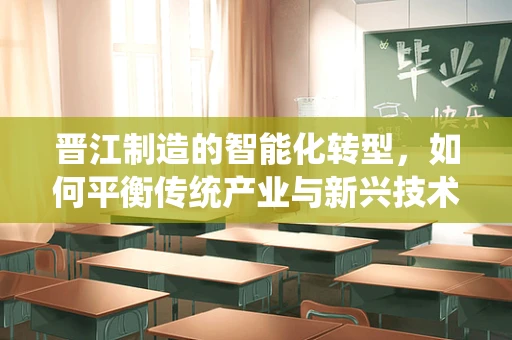 晋江制造的智能化转型，如何平衡传统产业与新兴技术的融合？