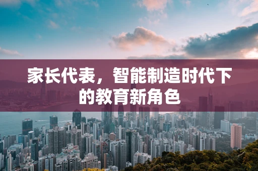 家长代表，智能制造时代下的教育新角色