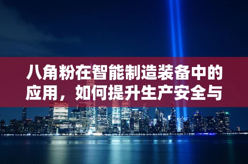 八角粉在智能制造装备中的应用，如何提升生产安全与效率？