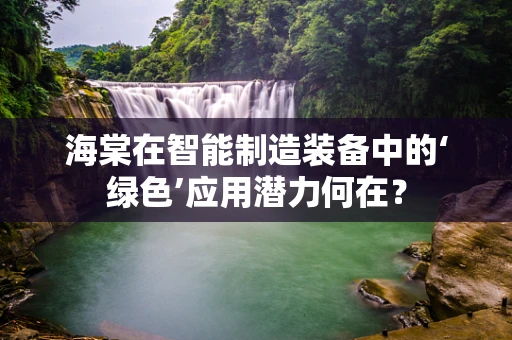 海棠在智能制造装备中的‘绿色’应用潜力何在？