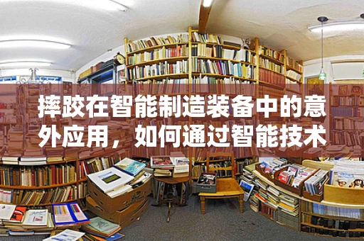 摔跤在智能制造装备中的意外应用，如何通过智能技术优化安全防护？