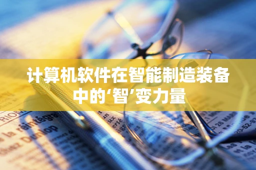 计算机软件在智能制造装备中的‘智’变力量