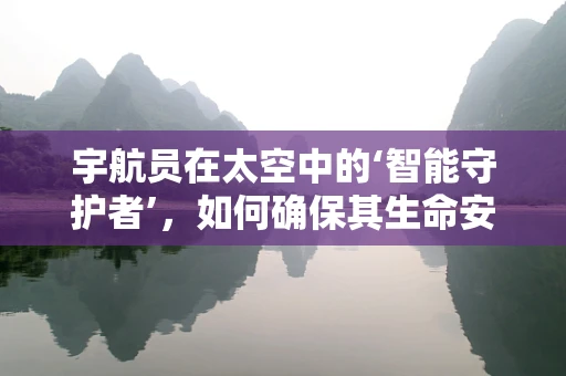 宇航员在太空中的‘智能守护者’，如何确保其生命安全？
