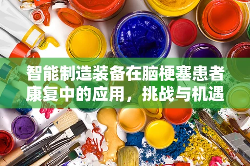 智能制造装备在脑梗塞患者康复中的应用，挑战与机遇