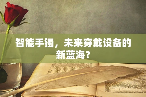 智能手镯，未来穿戴设备的新蓝海？