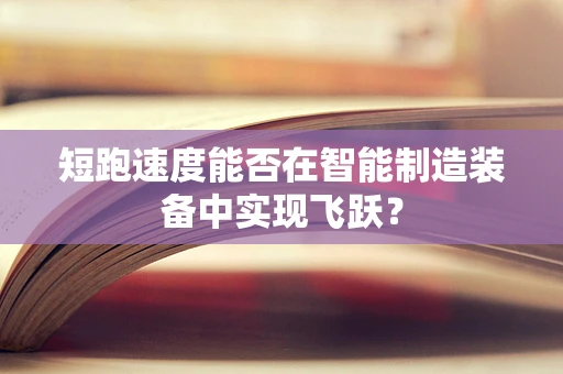 短跑速度能否在智能制造装备中实现飞跃？